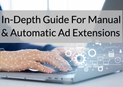 In-Depth Guide For Manual & Automatic Ad Extensions